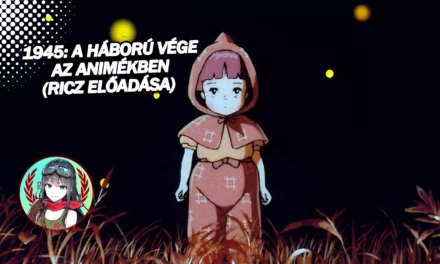 Előadás: 1945: A háború vége az animékben (Ricz)